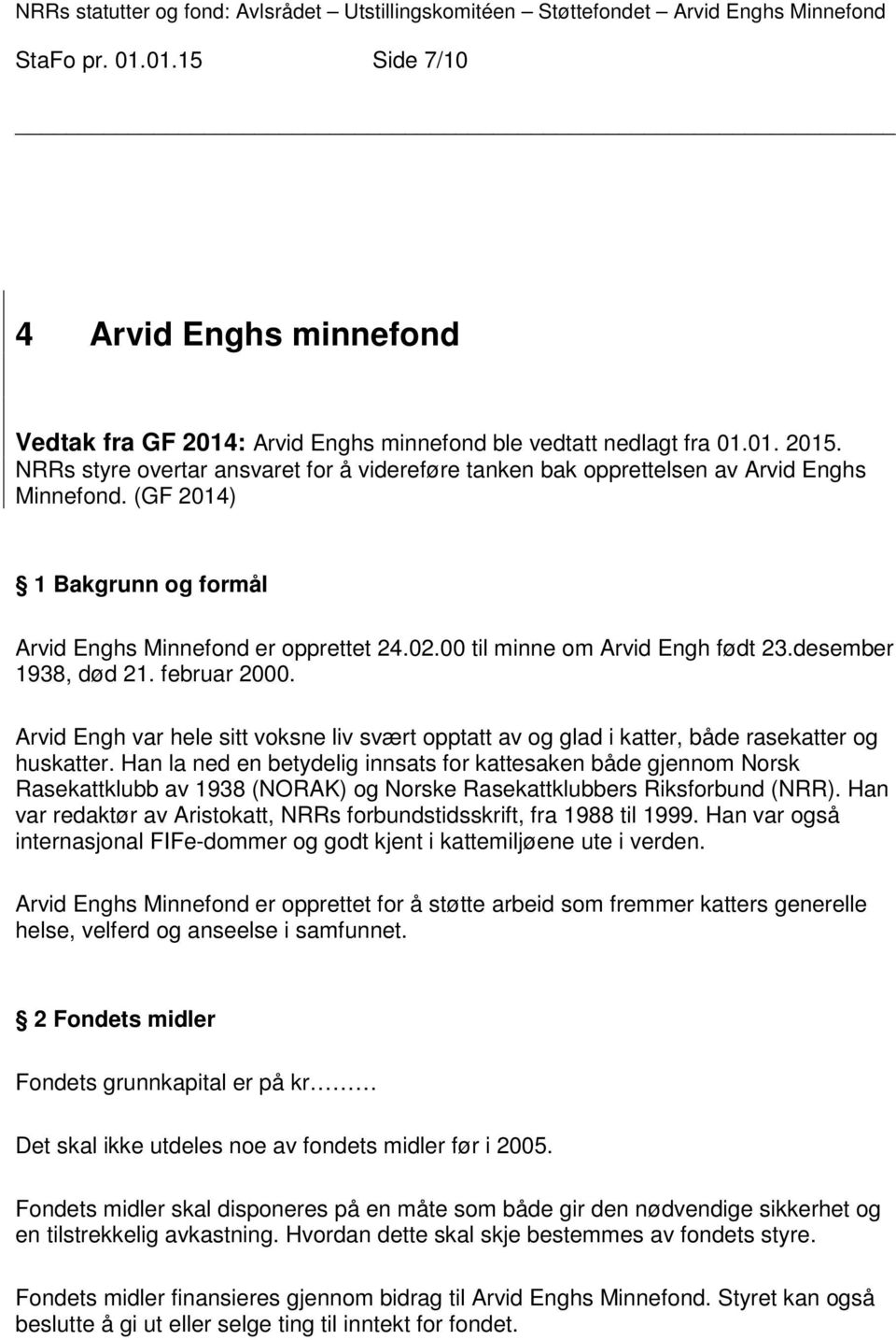 00 til minne om Arvid Engh født 23.desember 1938, død 21. februar 2000. Arvid Engh var hele sitt voksne liv svært opptatt av og glad i katter, både rasekatter og huskatter.