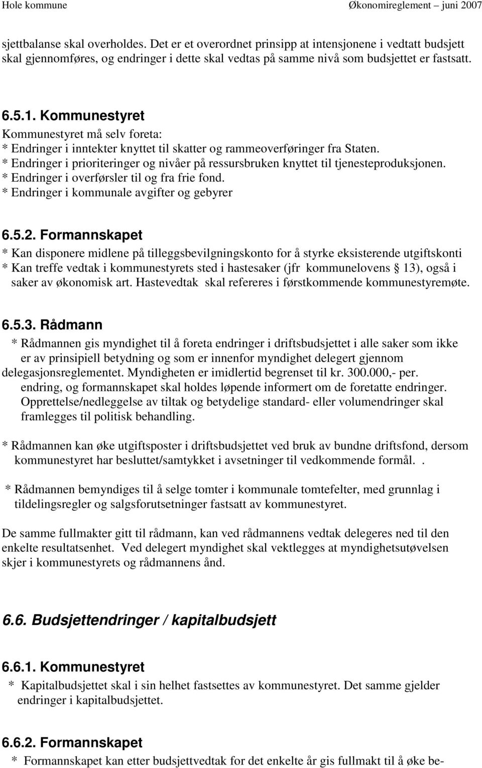 * Endringer i prioriteringer og nivåer på ressursbruken knyttet til tjenesteproduksjonen. * Endringer i overførsler til og fra frie fond. * Endringer i kommunale avgifter og gebyrer 6.5.2.