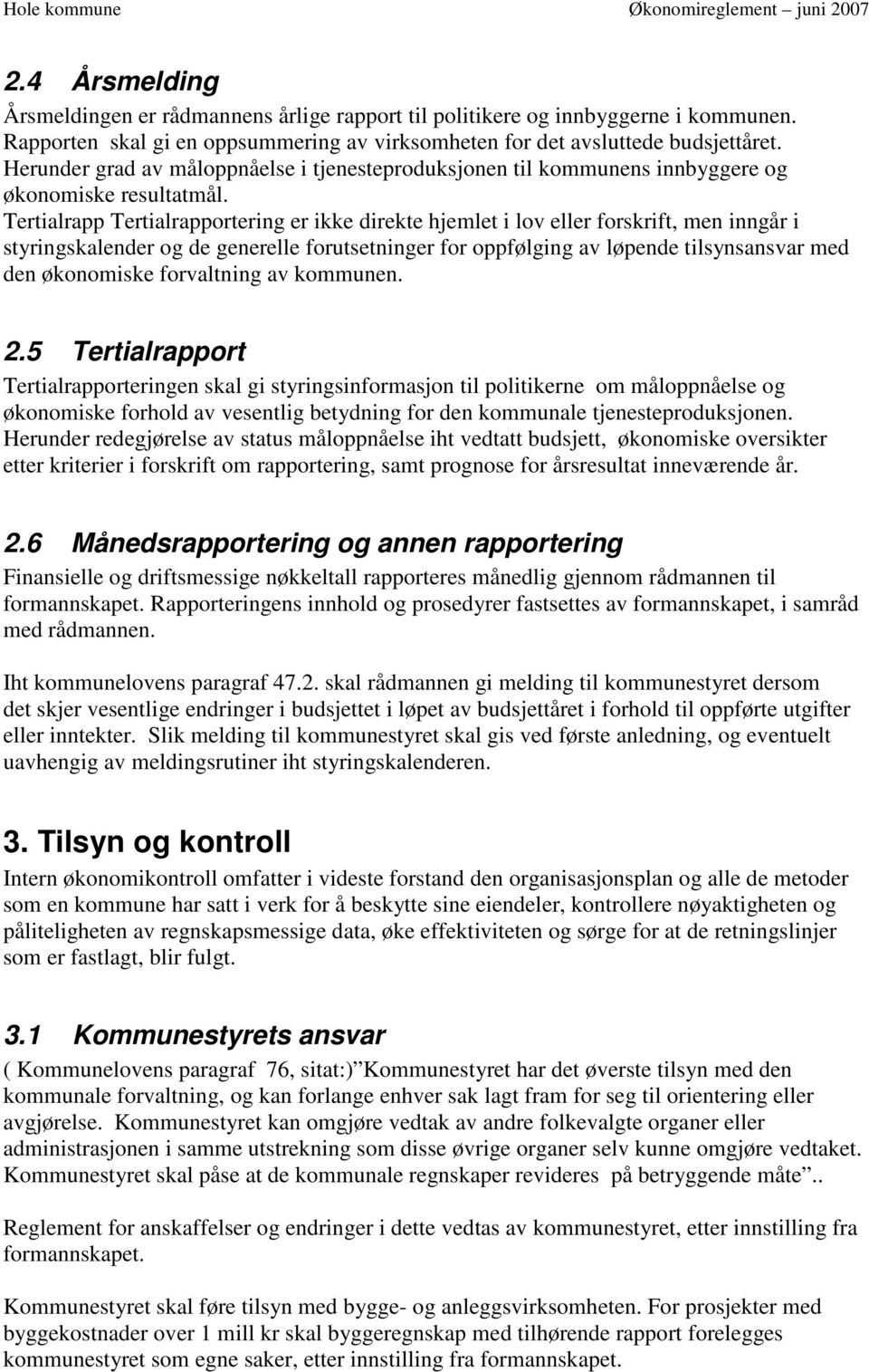 Tertialrapp Tertialrapportering er ikke direkte hjemlet i lov eller forskrift, men inngår i styringskalender og de generelle forutsetninger for oppfølging av løpende tilsynsansvar med den økonomiske