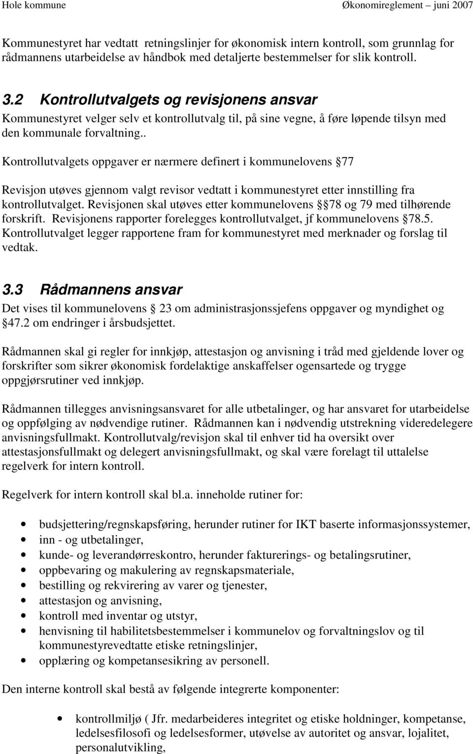 . Kontrollutvalgets oppgaver er nærmere definert i kommunelovens 77 Revisjon utøves gjennom valgt revisor vedtatt i kommunestyret etter innstilling fra kontrollutvalget.