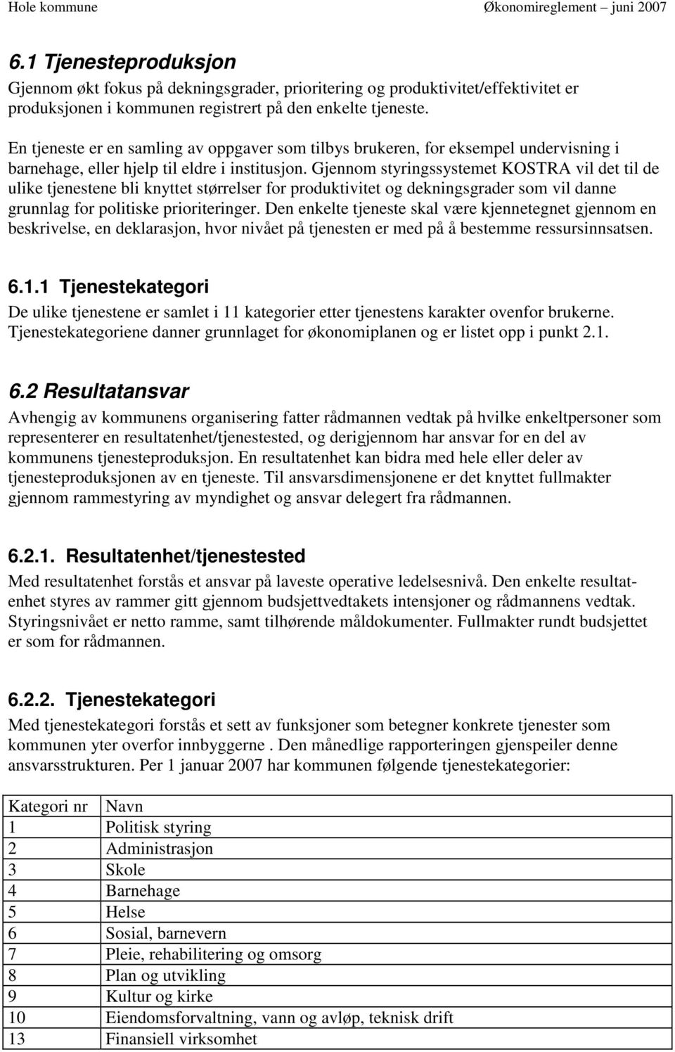 Gjennom styringssystemet KOSTRA vil det til de ulike tjenestene bli knyttet størrelser for produktivitet og dekningsgrader som vil danne grunnlag for politiske prioriteringer.