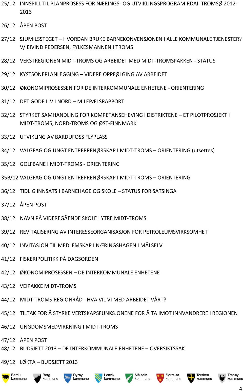 INTERKOMMUNALE ENHETENE - ORIENTERING 31/12 DET GODE LIV I NORD MILEPÆLSRAPPORT 32/12 STYRKET SAMHANDLING FOR KOMPETANSEHEVING I DISTRIKTENE ET PILOTPROSJEKT i MIDT-TROMS, NORD-TROMS OG ØST-FINNMARK