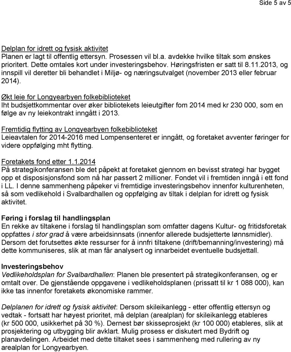 Økt leie for Longyearbyen folkebiblioteket Iht budsjettkommentar over øker bibliotekets leieutgifter fom 2014 med kr 230 000, som en følge av ny leiekontrakt inngått i 2013.