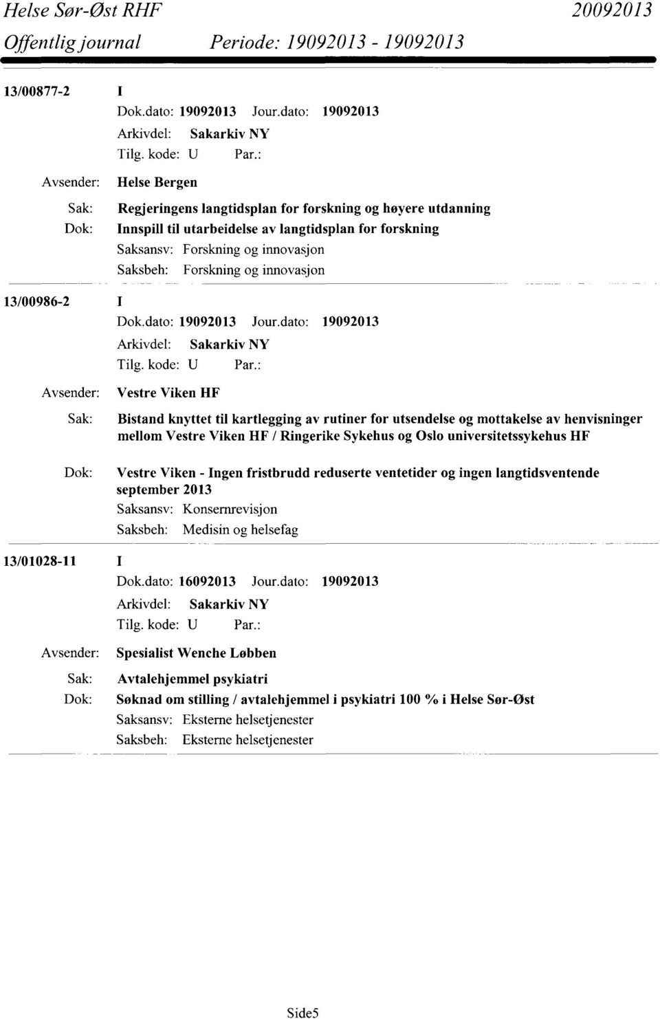 Ringerike Sykehus og Oslo universitetssykehus HF Vestre Viken - Ingen fristbrudd reduserte ventetider og ingen langtidsventende september 2013 Konsernrevisjon Medisin og