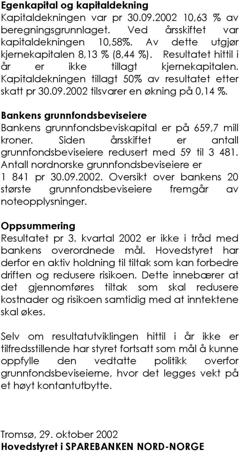 Bankens grunnfondsbeviseiere Bankens grunnfondsbeviskapital er på 659,7 mill kroner. Siden årsskiftet er antall grunnfondsbeviseiere redusert med 59 til 3 481.