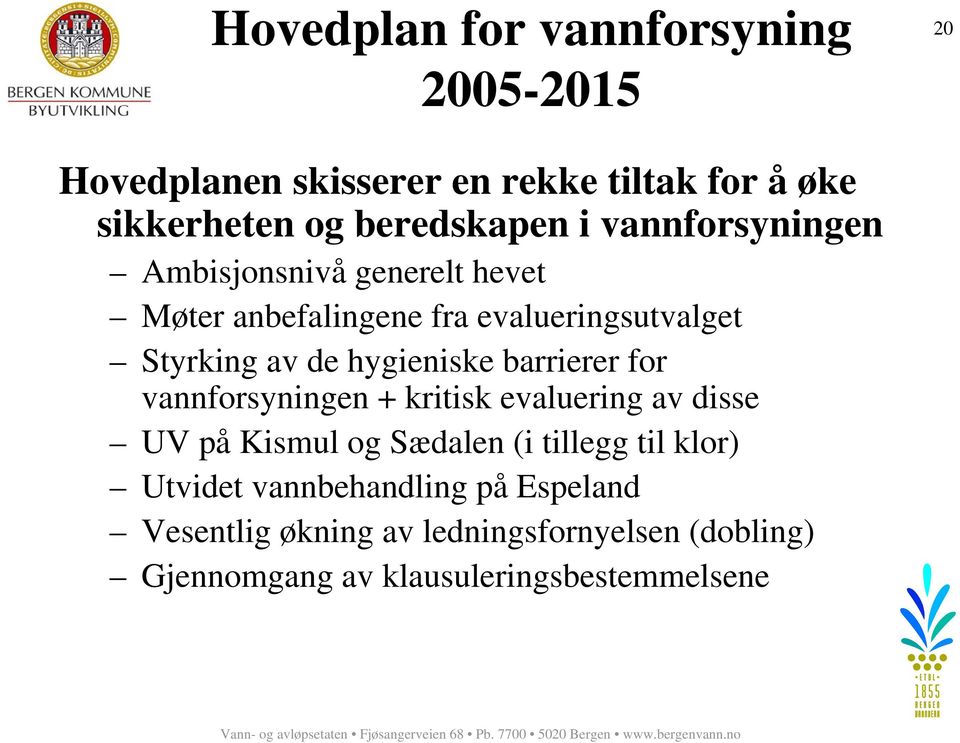 hygieniske barrierer for vannforsyningen + kritisk evaluering av disse UV på Kismul og Sædalen (i tillegg til klor)