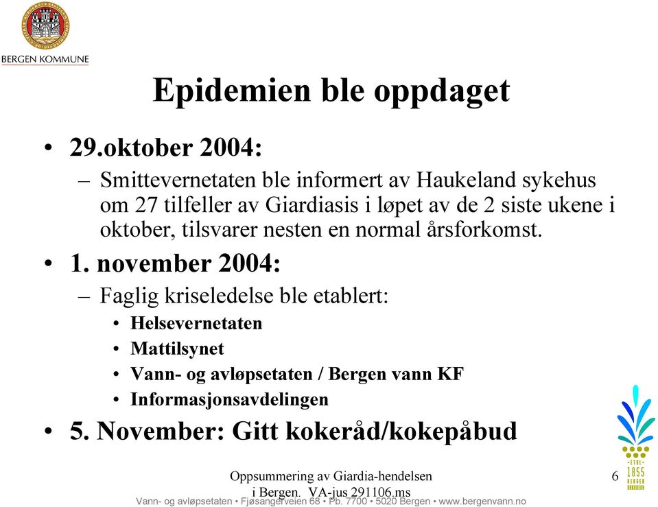 Giardiasis i løpet av de 2 siste ukene i oktober, tilsvarer nesten en normal årsforkomst. 1.