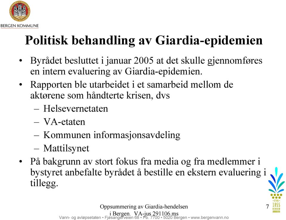 Rapporten ble utarbeidet i et samarbeid mellom de aktørene som håndterte krisen, dvs Helsevernetaten