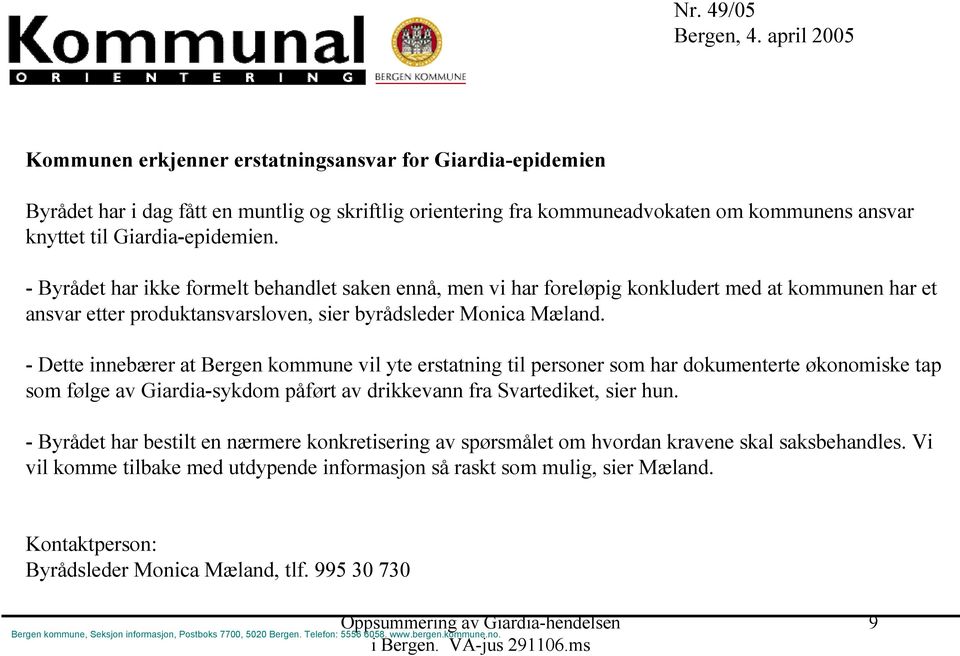 Giardia-epidemien. - Byrådet har ikke formelt behandlet saken ennå, men vi har foreløpig konkludert med at kommunen har et ansvar etter produktansvarsloven, sier byrådsleder Monica Mæland.