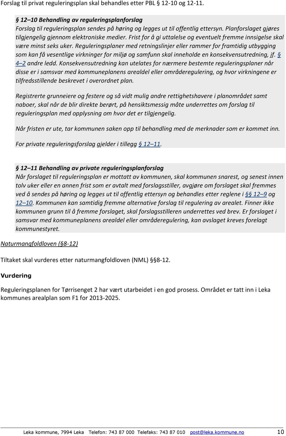 Reguleringsplaner med retningslinjer eller rammer for framtidig utbygging som kan få vesentlige virkninger for miljø og samfunn skal inneholde en konsekvensutredning, jf. 4 2 andre ledd.