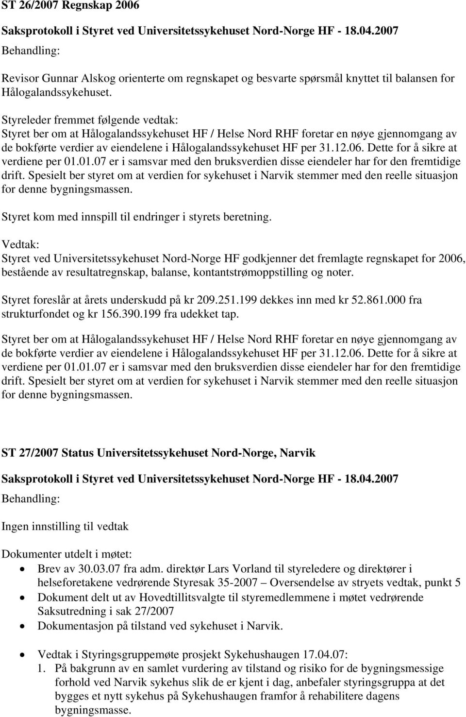 Dette for å sikre at verdiene per 01.01.07 er i samsvar med den bruksverdien disse eiendeler har for den fremtidige drift.