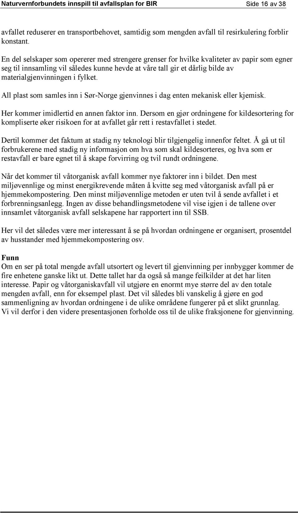 fylket. All plast som samles inn i Sør-Norge gjenvinnes i dag enten mekanisk eller kjemisk. Her kommer imidlertid en annen faktor inn.