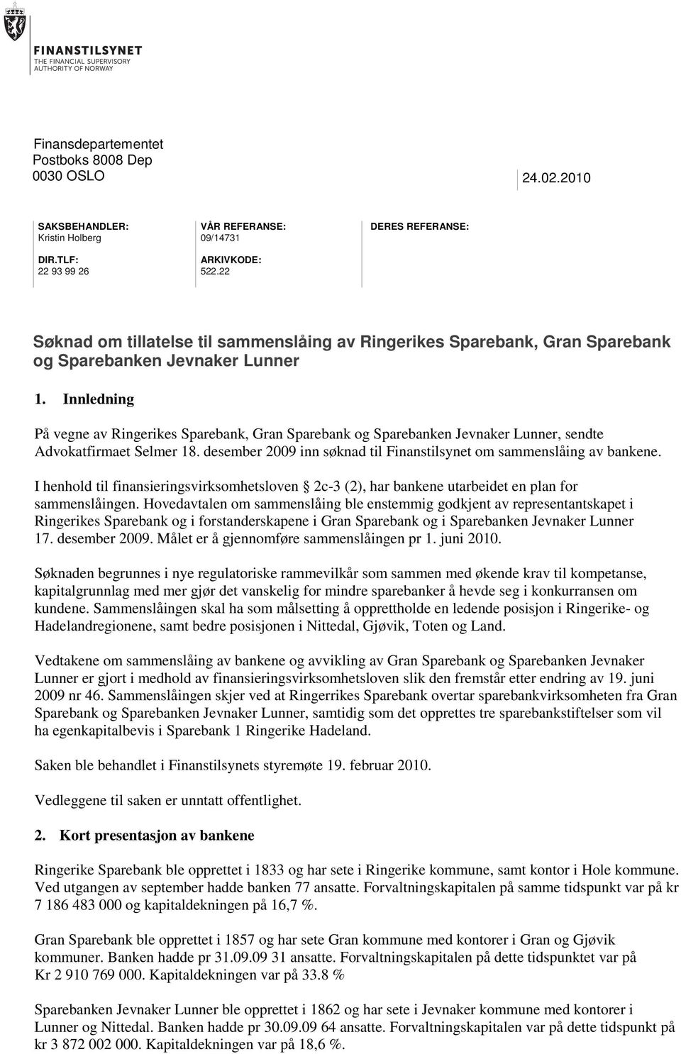 Innledning På vegne av Ringerikes Sparebank, Gran Sparebank og Sparebanken Jevnaker Lunner, sendte Advokatfirmaet Selmer 18. desember 2009 inn søknad til Finanstilsynet om sammenslåing av bankene.