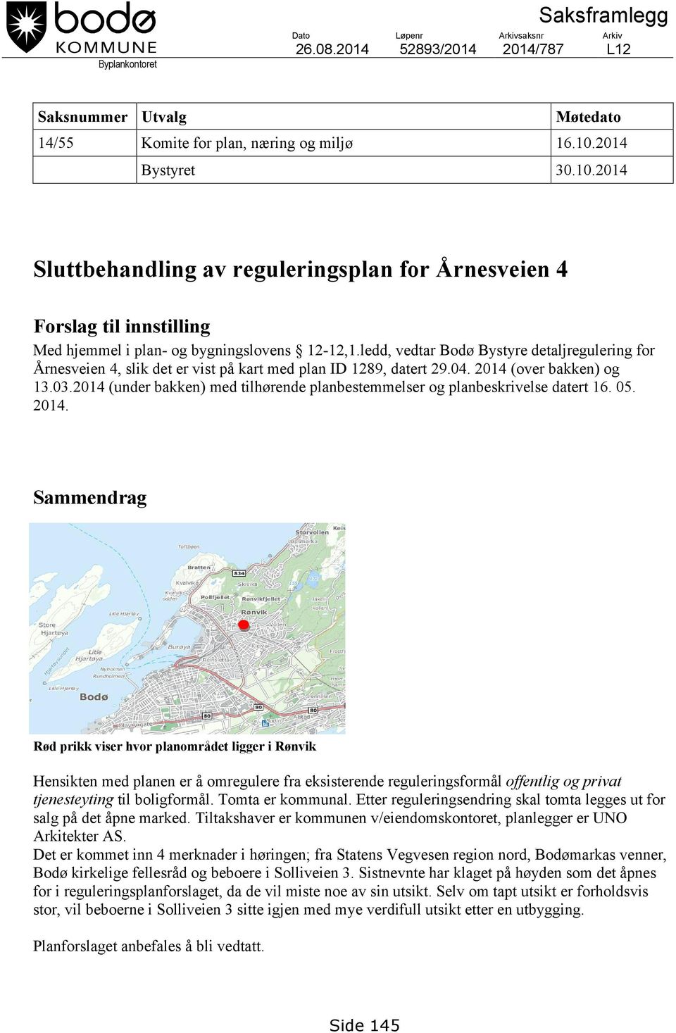ledd, vedtar Bodø Bystyre detaljregulering for Årnesveien 4, slik det er vist på kart med plan ID 1289, datert 29.04. 2014 (over bakken) og 13.03.