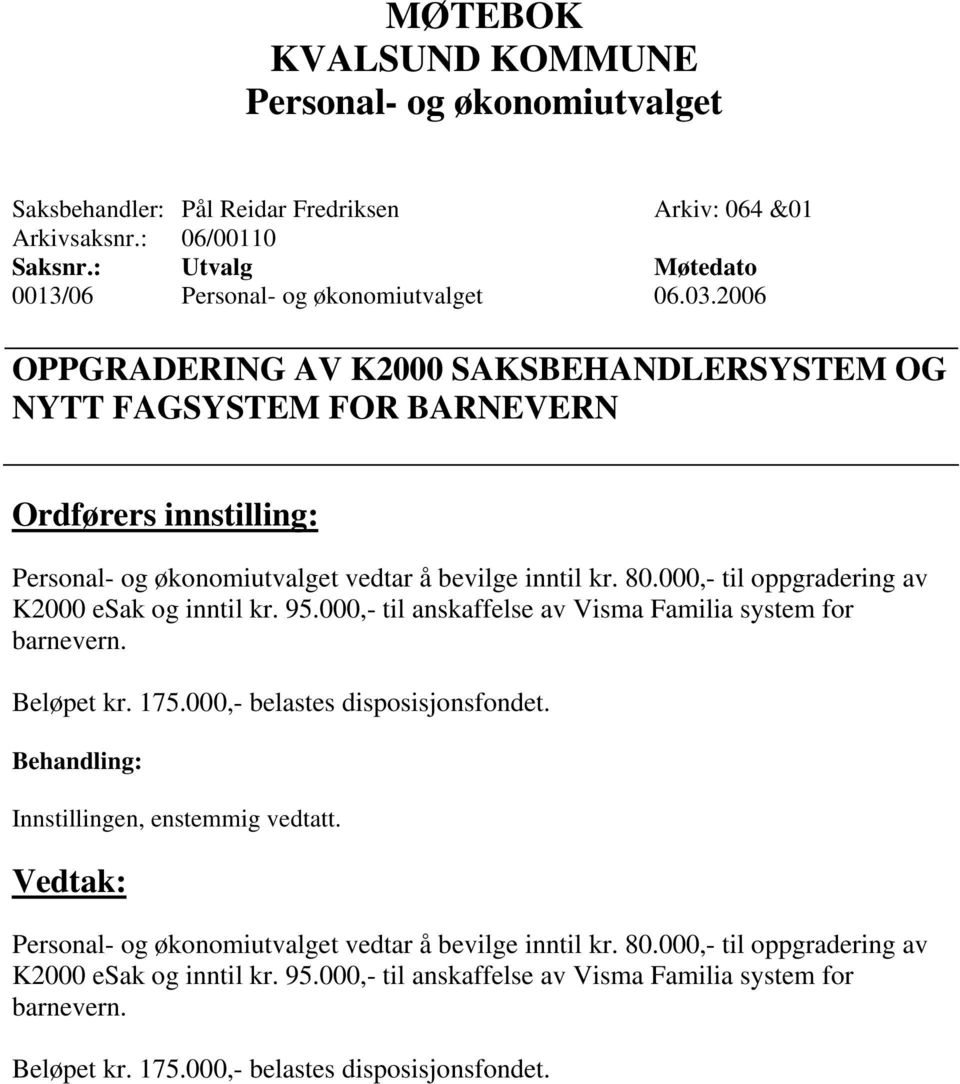 000,- til oppgradering av K2000 esak og inntil kr. 95.000,- til anskaffelse av Visma Familia system for barnevern. Beløpet kr. 175.