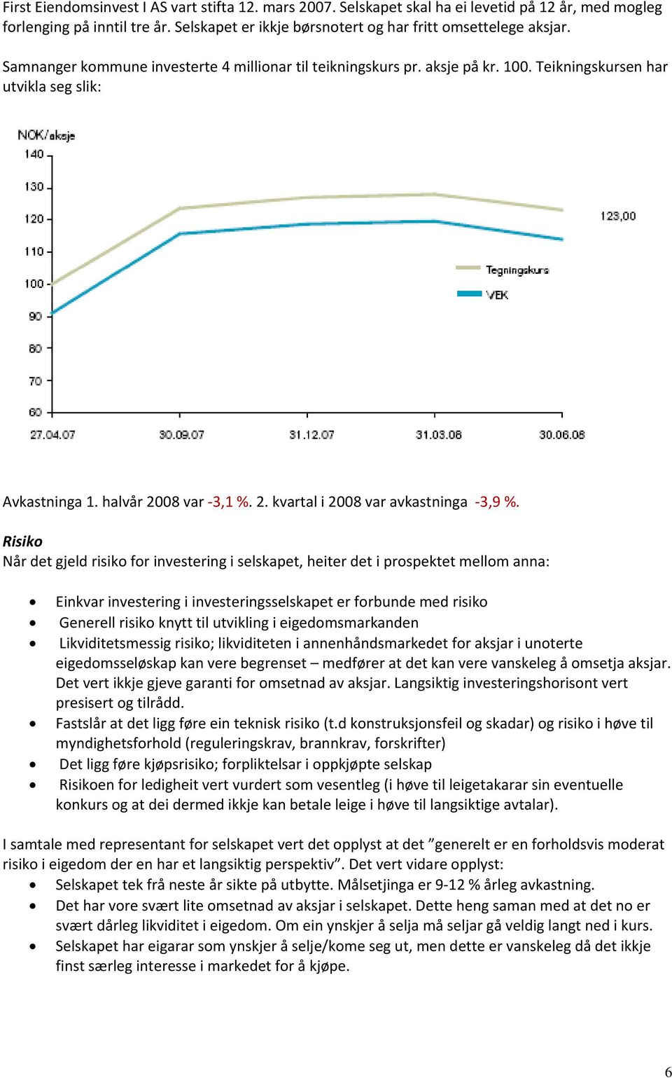 Risiko Når det gjeld risiko for investering i selskapet, heiter det i prospektet mellom anna: Einkvar investering i investeringsselskapet er forbunde med risiko Generell risiko knytt til utvikling i