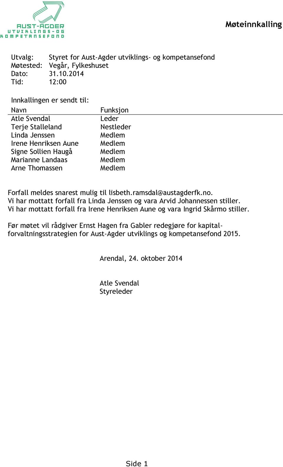 Nestleder Medlem Medlem Medlem Medlem Medlem Forfall meldes snarest mulig til lisbeth.ramsdal@austagderfk.no. Vi har mottatt forfall fra Linda Jenssen og vara Arvid Johannessen stiller.