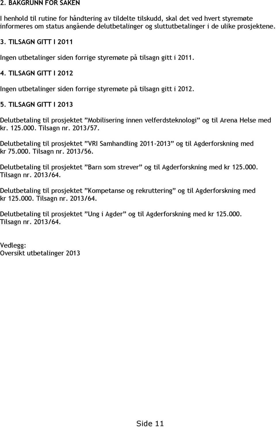 TILSAGN GITT I 2013 Delutbetaling til prosjektet Mobilisering innen velferdsteknologi og til Arena Helse med kr. 125.000. Tilsagn nr. 2013/57.