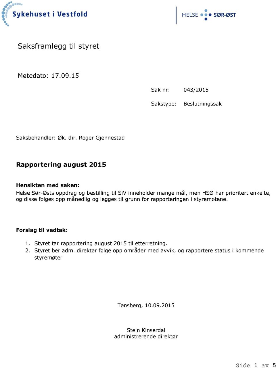 enkelte, og disse følges opp månedlig og legges til grunn for rapporteringen i styremøtene. Forslag til vedtak: 1.