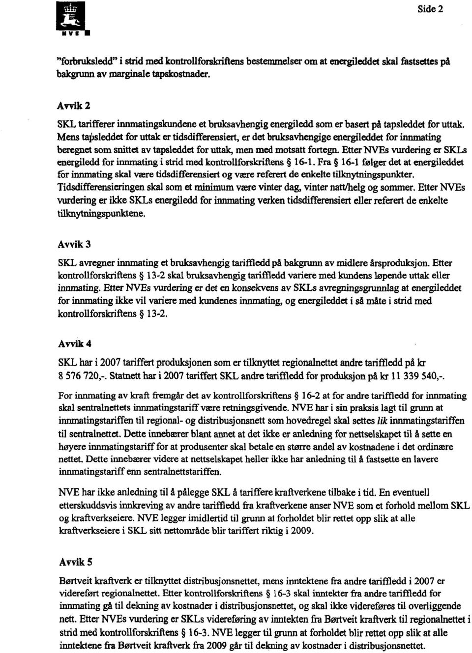 Mens tapsleddet for uttak er tidsdifferensiert, er det bruksavhengige energileddet for innmating beregnet som snittet av tapsleddet for uttak, men med motsatt fortegn.