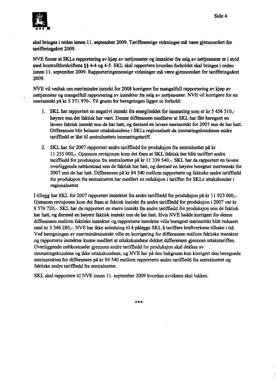 SKL skal rapportere hvordan forholdet skal bringes i orden innen 11. september 2009. Rapporteringsmessige virkninger må være gjennomført for tarifferingsåret 2009.