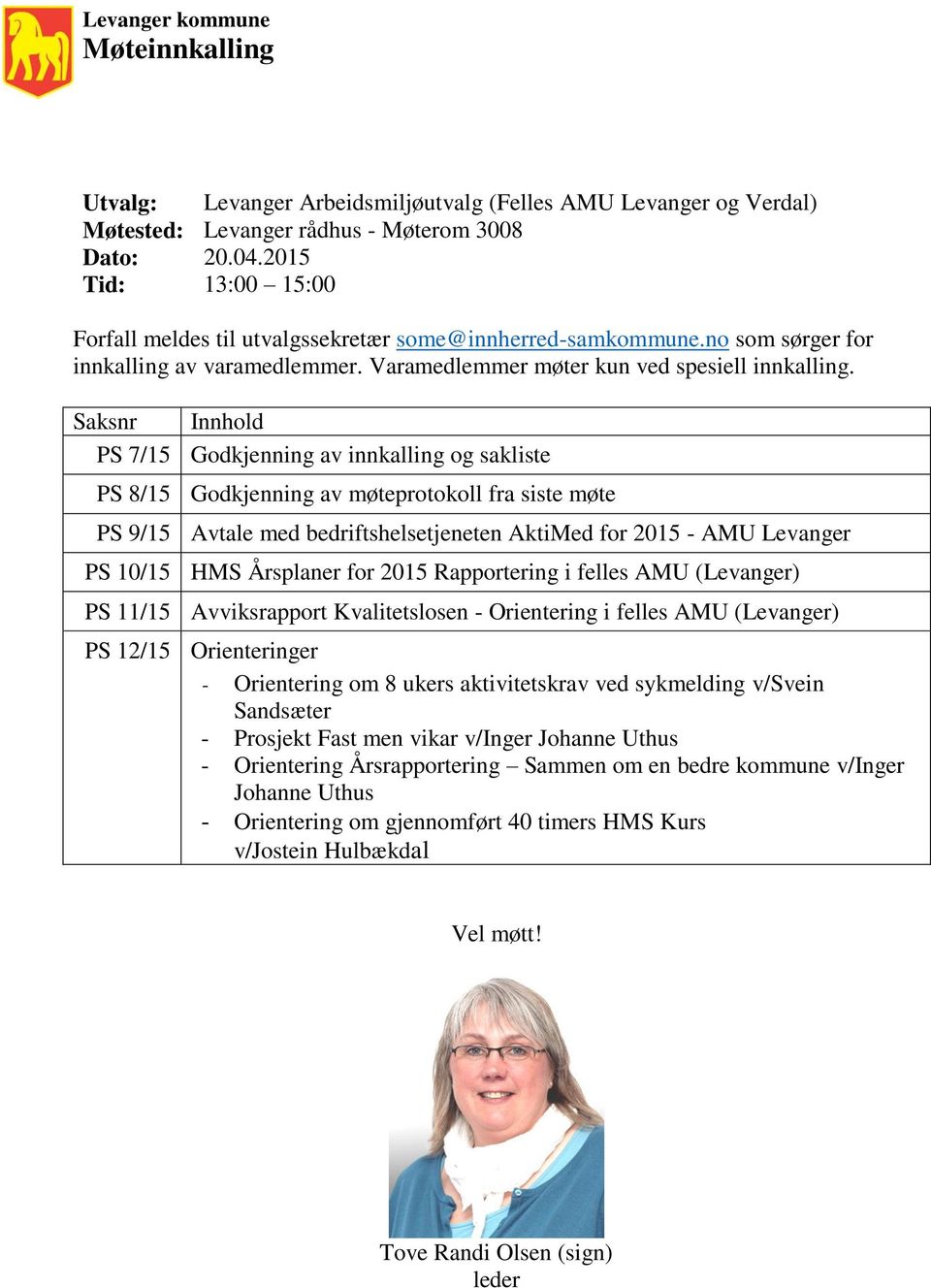 Saksnr Innhold PS 7/15 Godkjenning av innkalling og sakliste PS 8/15 Godkjenning av møteprotokoll fra siste møte PS 9/15 Avtale med bedriftshelsetjeneten AktiMed for 2015 - AMU Levanger PS 10/15 HMS