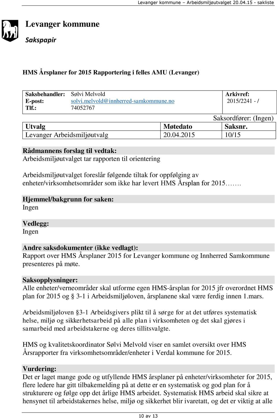 2015 10/15 Rådmannens forslag til vedtak: Arbeidsmiljøutvalget tar rapporten til orientering Arbeidsmiljøutvalget foreslår følgende tiltak for oppfølging av enheter/virksomhetsområder som ikke har