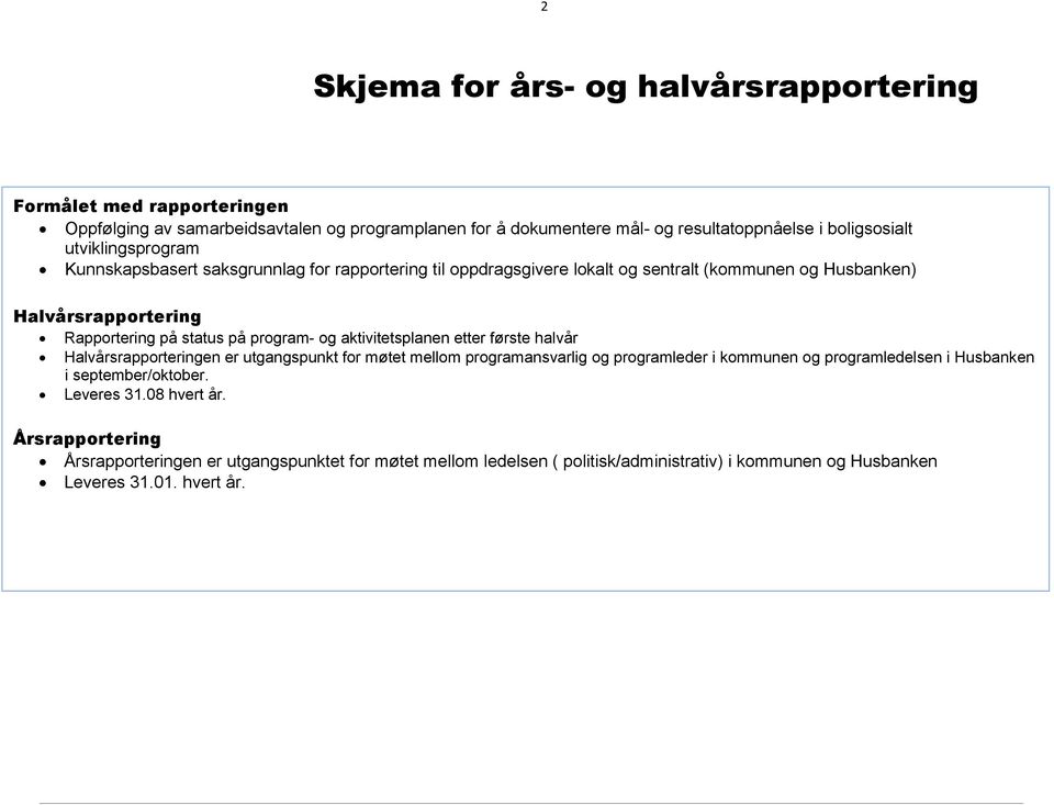 og aktivitetsplanen etter første halvår Halvårsrapporteringen er utgangspunkt for møtet mellom programansvarlig og programleder i kommunen og programledelsen i Husbanken i