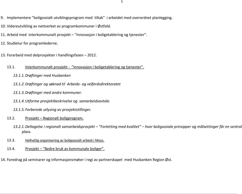 13.1.1.Drøftinger med Husbanken 13.1.2.Drøftinger og søknad til Arbeids- og velferdsdirektoratet 13.1.3.Drøftinger med andre kommuner. 13.1.4.Utforme prosjektbeskrivelse og samarbeidsavtale. 13.1.5.