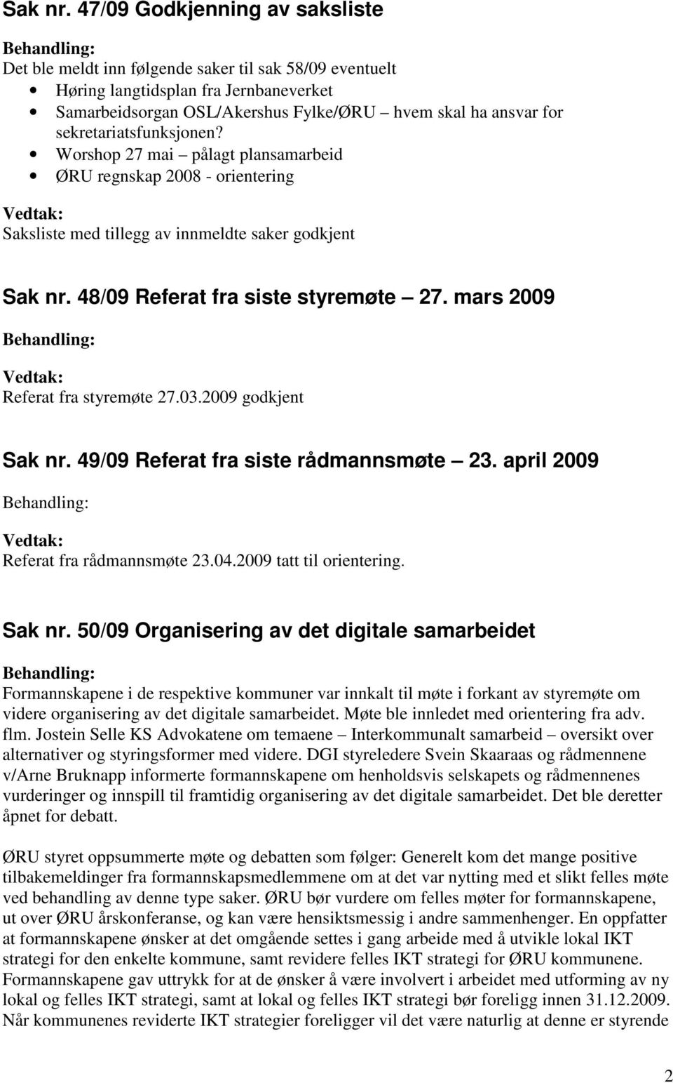 sekretariatsfunksjonen? Worshop 27 mai pålagt plansamarbeid ØRU regnskap 2008 - orientering Saksliste med tillegg av innmeldte saker godkjent  48/09 Referat fra siste styremøte 27.