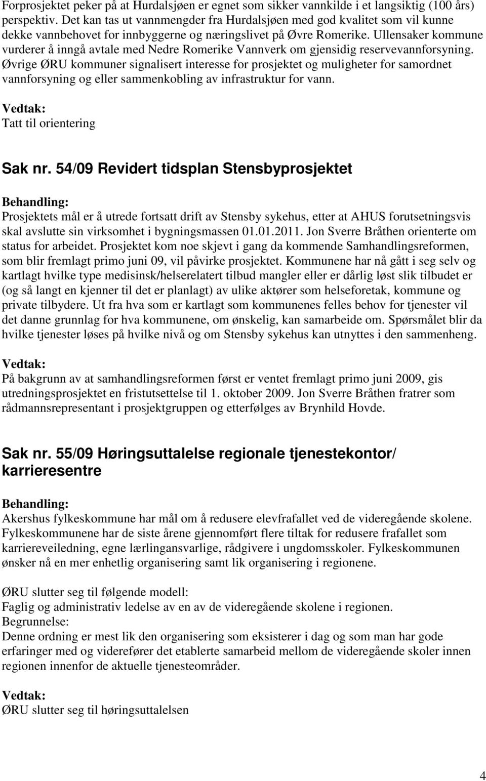 Ullensaker kommune vurderer å inngå avtale med Nedre Romerike Vannverk om gjensidig reservevannforsyning.