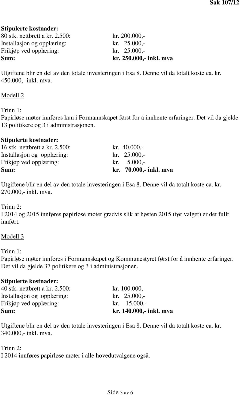 Modell 2 Trinn 1: Papirløse møter innføres kun i Formannskapet først for å innhente erfaringer. Det vil da gjelde 13 politikere og 3 i administrasjonen. Stipulerte kostnader: 16 stk. nettbrett a kr.