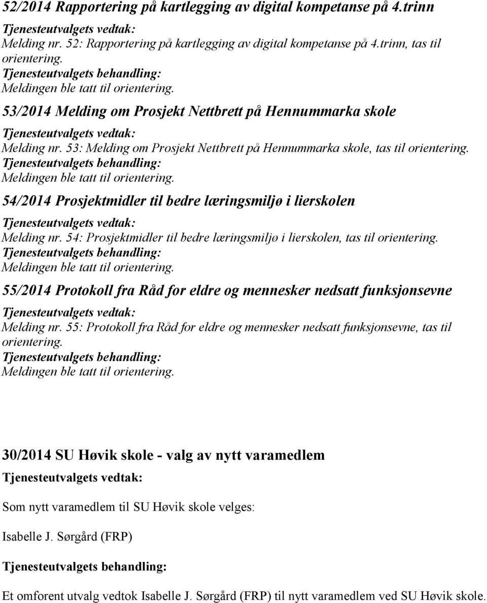 53: Melding om Prosjekt Nettbrett på Hennummarka skole, tas til 54/2014 Prosjektmidler til bedre læringsmiljø i lierskolen Melding nr.