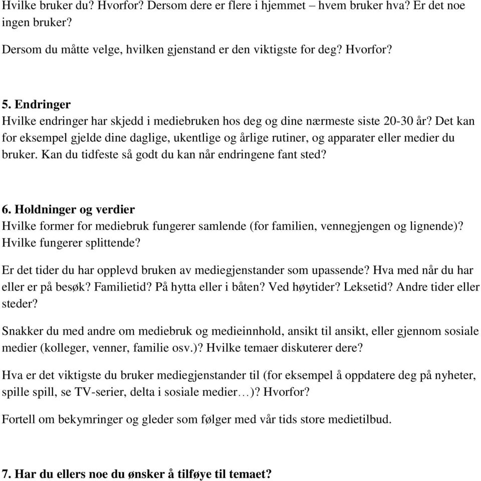 Kan du tidfeste så godt du kan når endringene fant sted? 6. Holdninger og verdier Hvilke former for mediebruk fungerer samlende (for familien, vennegjengen og lignende)? Hvilke fungerer splittende?