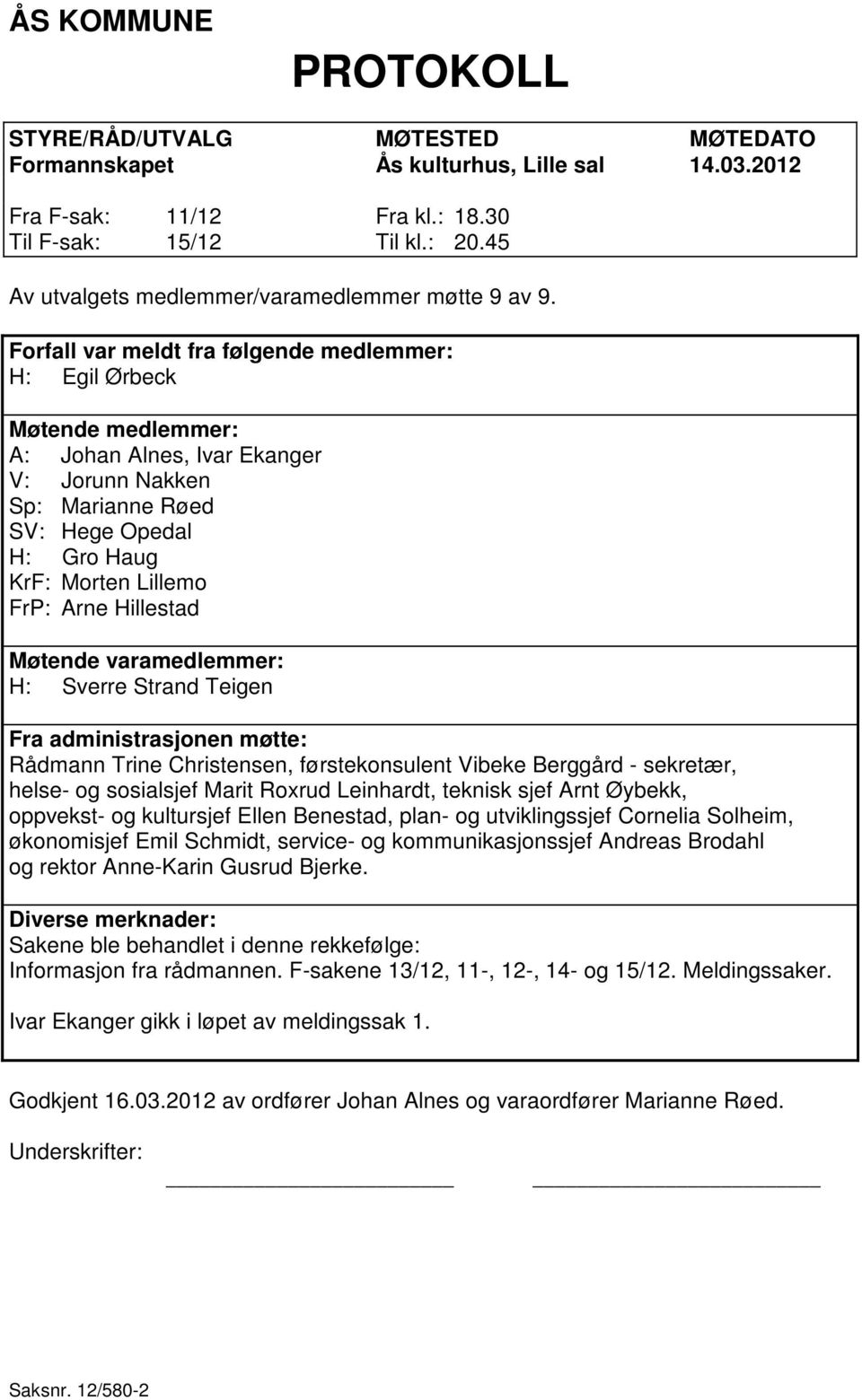 Forfall var meldt fra følgende medlemmer: H: Egil Ørbeck Møtende medlemmer: A: Johan Alnes, Ivar Ekanger V: Jorunn Nakken Sp: Marianne Røed SV: Hege Opedal H: Gro Haug KrF: Morten Lillemo FrP: Arne