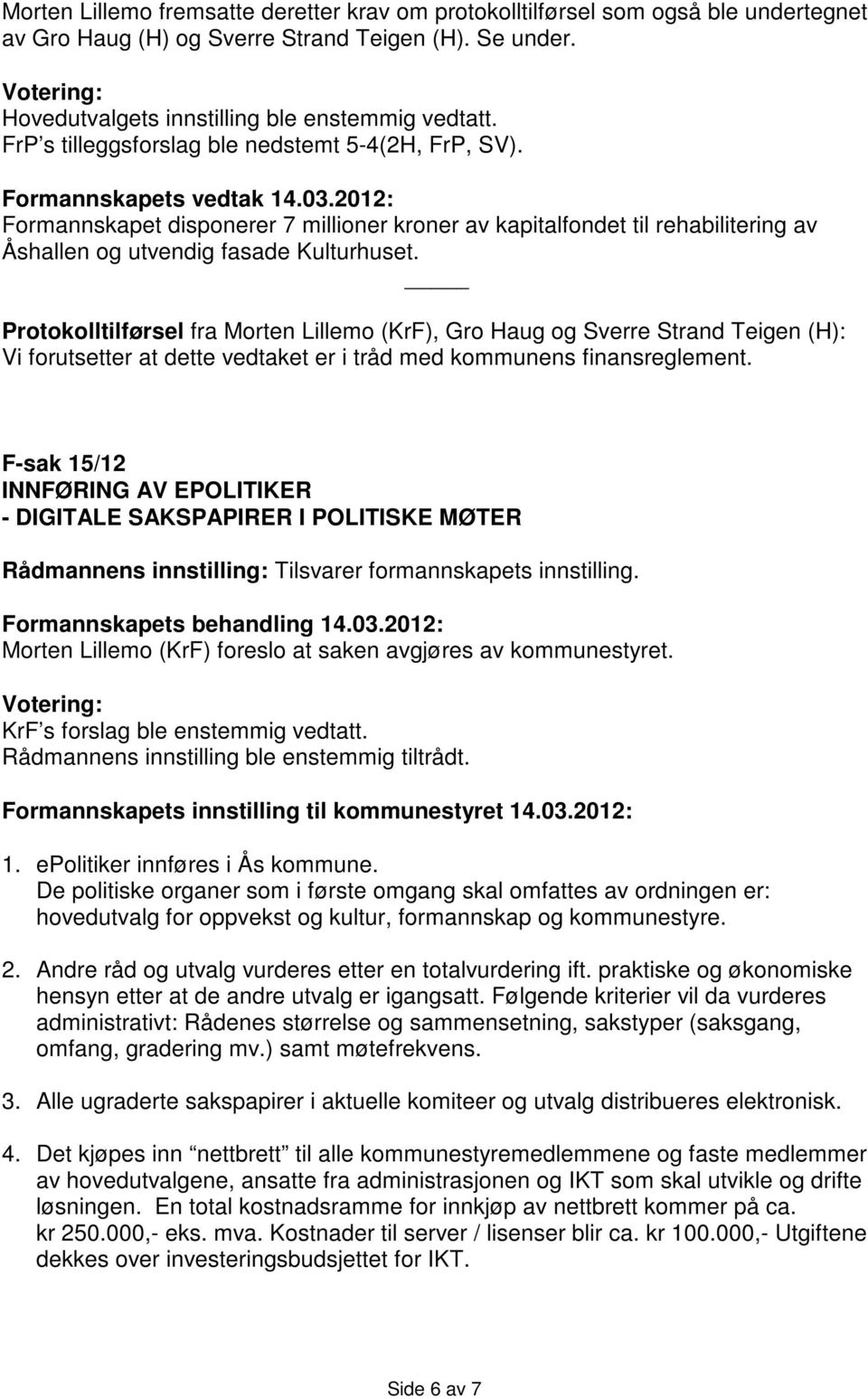 2012: Formannskapet disponerer 7 millioner kroner av kapitalfondet til rehabilitering av Åshallen og utvendig fasade Kulturhuset.