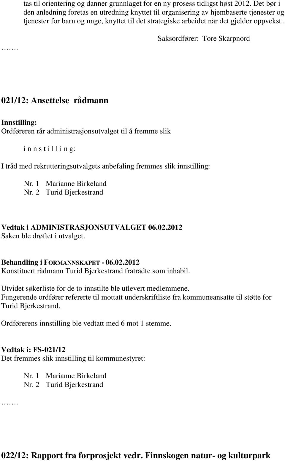 . Saksordfører: Tore Skarpnord 021/12: Ansettelse rådmann Ordføreren rår administrasjonsutvalget til å fremme slik i n n s t i l l i n g: I tråd med rekrutteringsutvalgets anbefaling fremmes slik