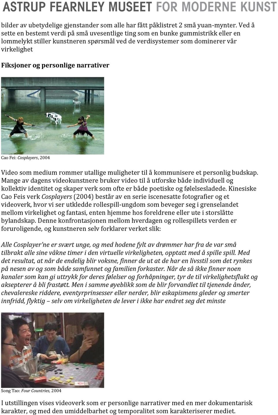 narrativer Cao Fei: Cosplayers, 2004 Video som medium rommer utallige muligheter til å kommunisere et personlig budskap.