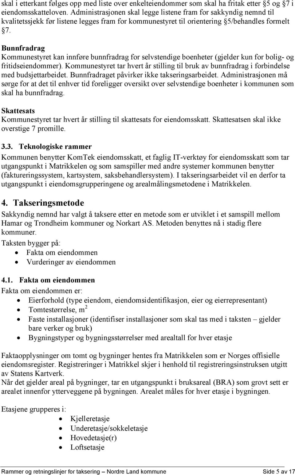 Bunnfradrag Kommunestyret kan innføre bunnfradrag for selvstendige boenheter (gjelder kun for bolig- og fritidseiendommer).