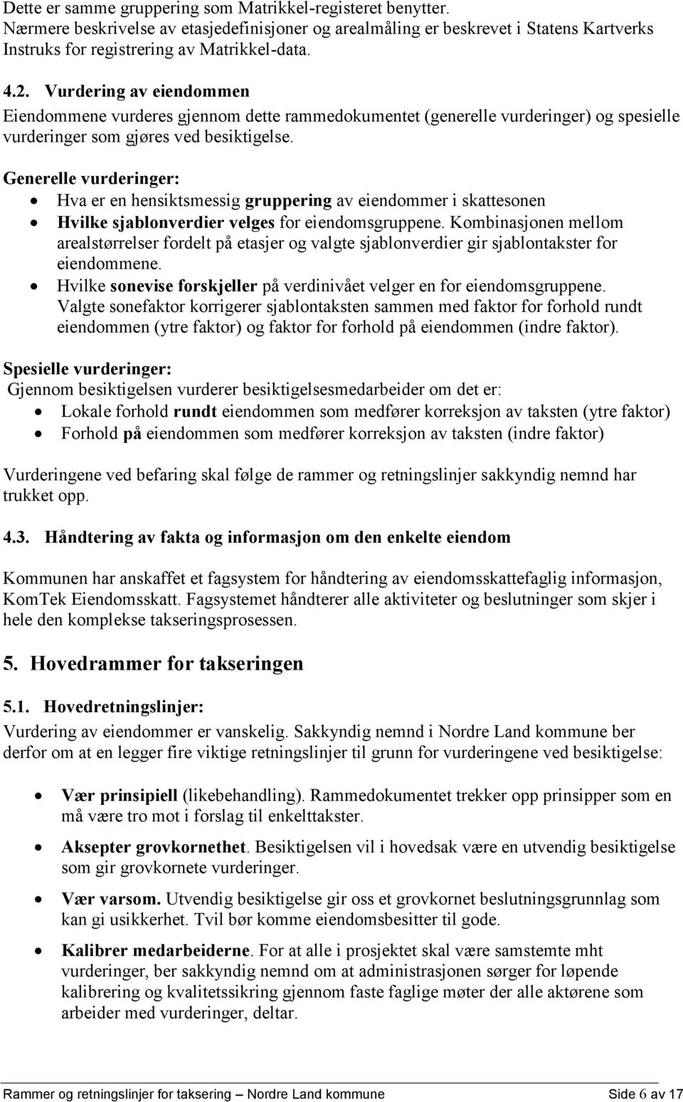 Generelle vurderinger: Hva er en hensiktsmessig gruppering av eiendommer i skattesonen Hvilke sjablonverdier velges for eiendomsgruppene.