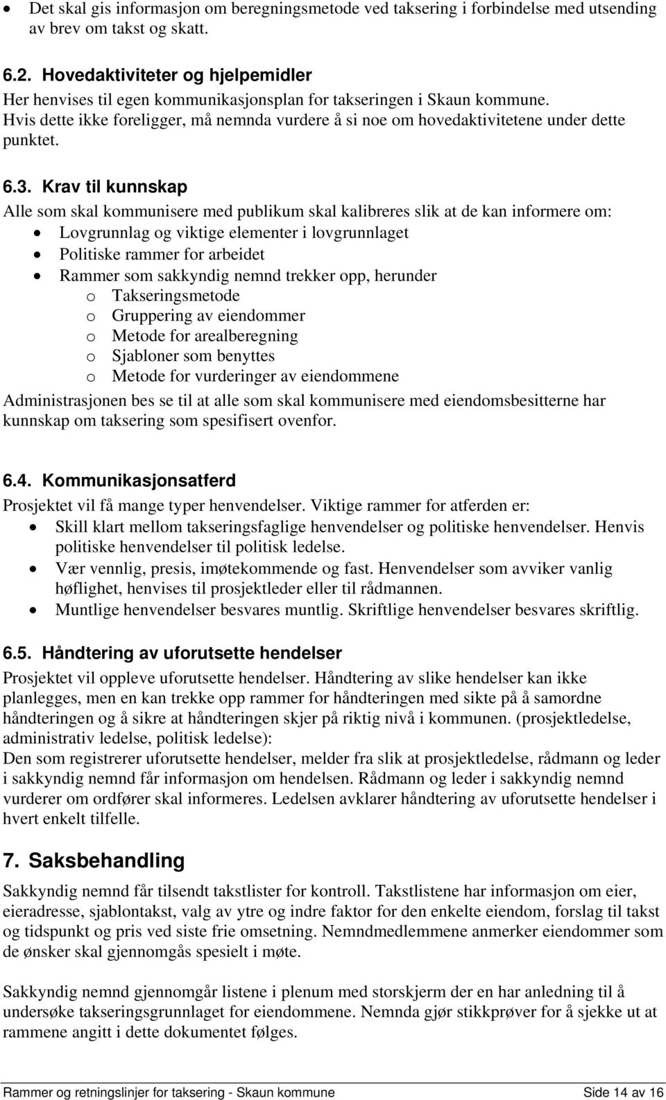 Hvis dette ikke foreligger, må nemnda vurdere å si noe om hovedaktivitetene under dette punktet. 6.3.