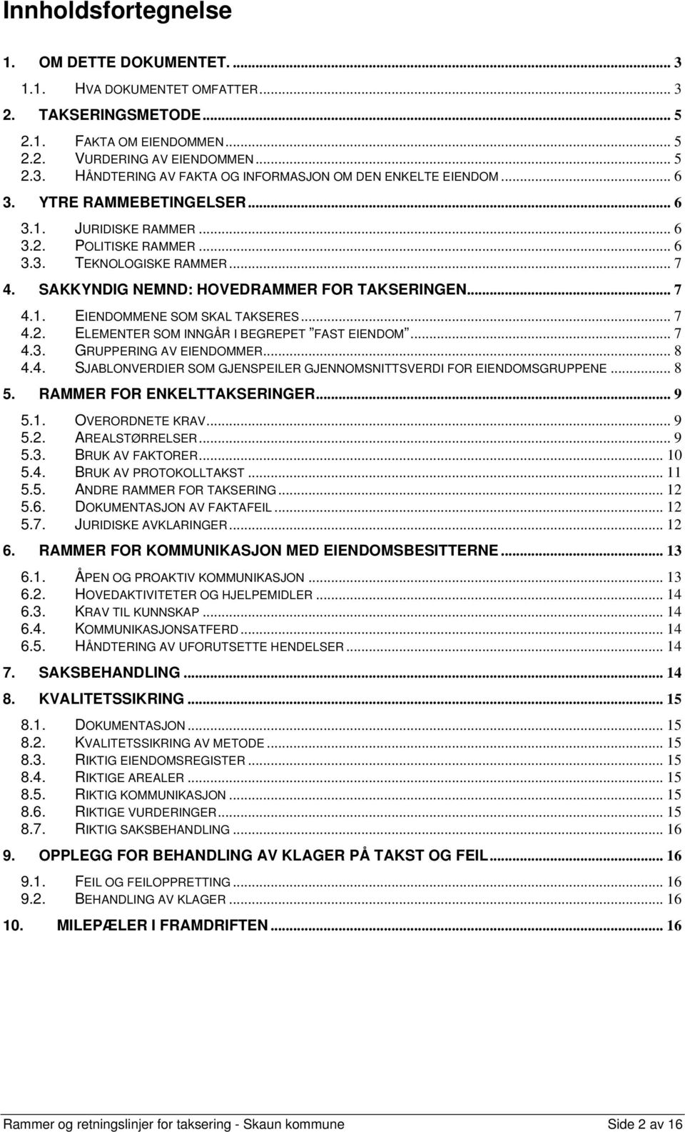 .. 7 4.2. ELEMENTER SOM INNGÅR I BEGREPET FAST EIENDOM... 7 4.3. GRUPPERING AV EIENDOMMER... 8 4.4. SJABLONVERDIER SOM GJENSPEILER GJENNOMSNITTSVERDI FOR EIENDOMSGRUPPENE... 8 5.