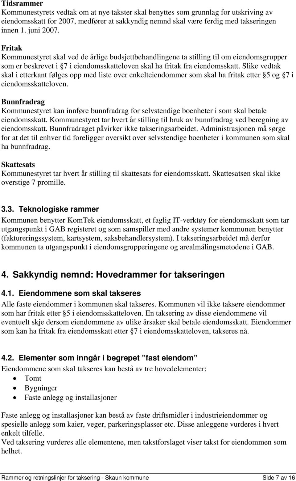 Slike vedtak skal i etterkant følges opp med liste over enkelteiendommer som skal ha fritak etter 5 og 7 i eiendomsskatteloven.