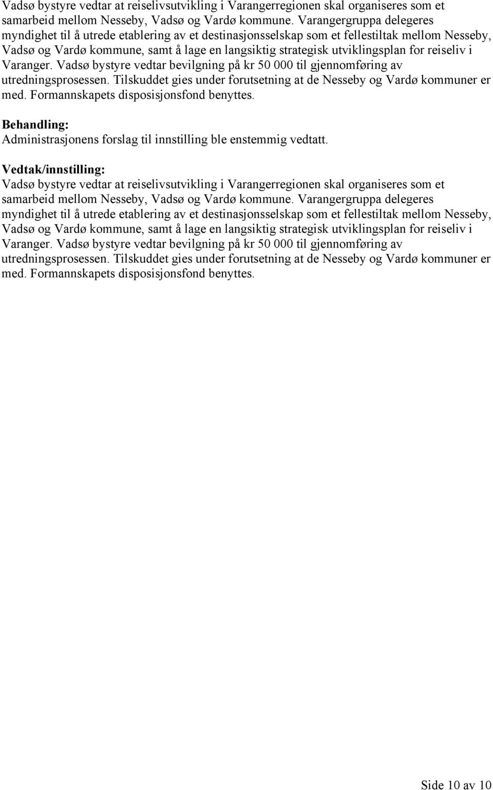 for reiseliv i Varanger. Vadsø bystyre vedtar bevilgning på kr 50 000 til gjennomføring av utredningsprosessen. Tilskuddet gies under forutsetning at de Nesseby og Vardø kommuner er med.