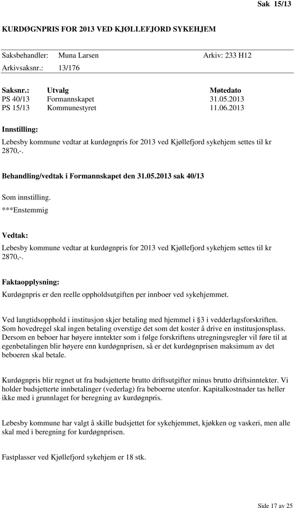 ***Enstemmig Vedtak: Lebesby kommune vedtar at kurdøgnpris for 2013 ved Kjøllefjord sykehjem settes til kr 2870,-.