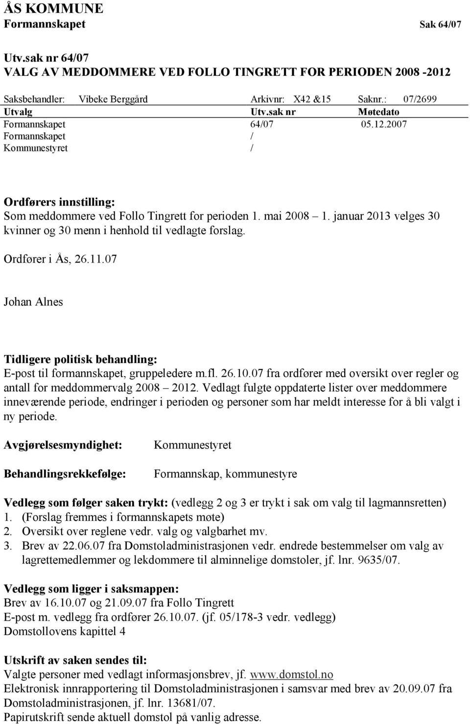 januar 2013 velges 30 kvinner og 30 menn i henhold til vedlagte forslag. Ordfører i Ås, 26.11.07 Johan Alnes Tidligere politisk behandling: E-post til formannskapet, gruppeledere m.fl. 26.10.