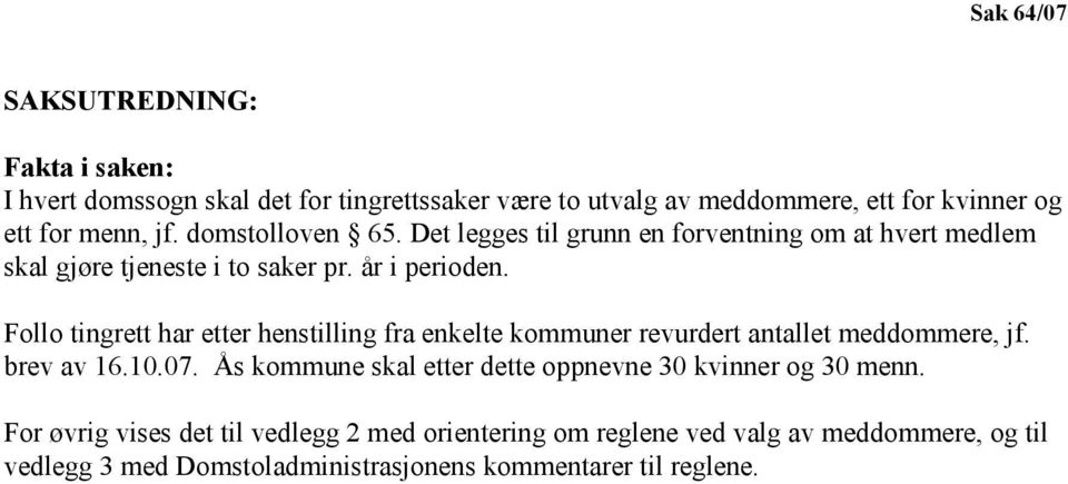 Follo tingrett har etter henstilling fra enkelte kommuner revurdert antallet meddommere, jf. brev av 16.10.07.