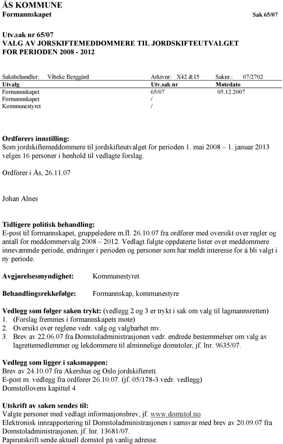 januar 2013 velges 16 personer i henhold til vedlagte forslag. Ordfører i Ås, 26.11.07 Johan Alnes Tidligere politisk behandling: E-post til formannskapet, gruppeledere m.fl. 26.10.