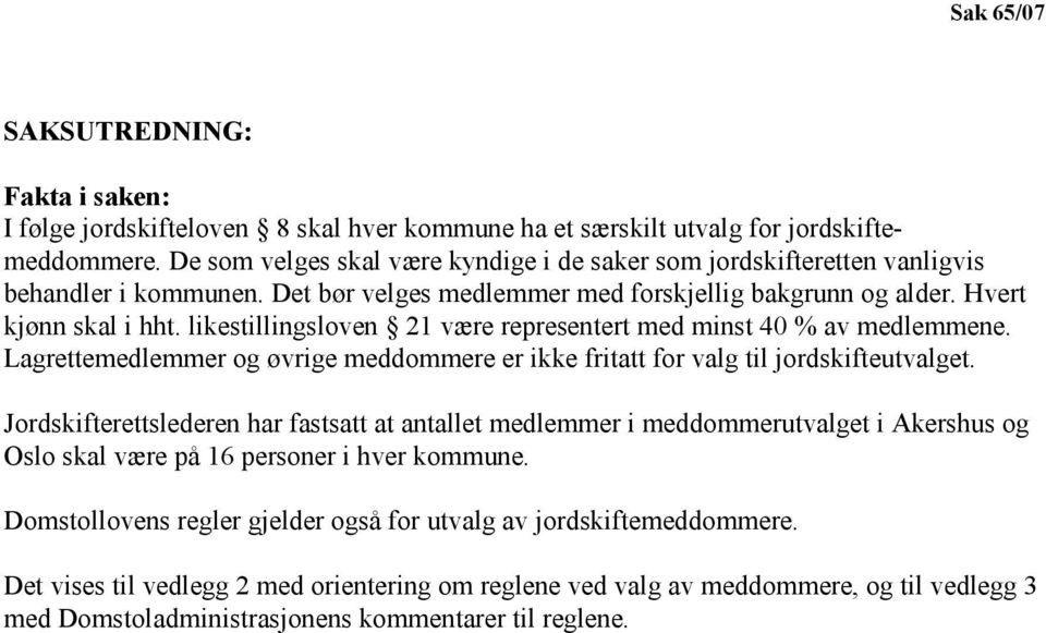 likestillingsloven 21 være representert med minst 40 % av medlemmene. Lagrettemedlemmer og øvrige meddommere er ikke fritatt for valg til jordskifteutvalget.