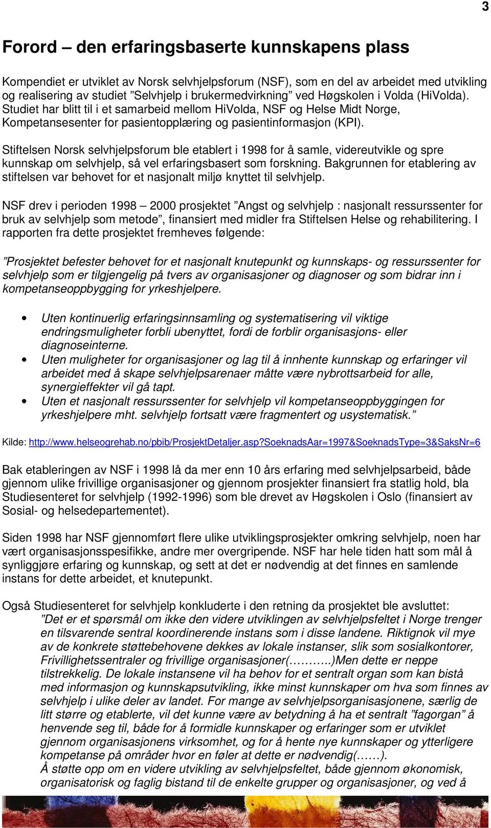Stiftelsen Norsk selvhjelpsforum ble etablert i 1998 for å samle, videreutvikle og spre kunnskap om selvhjelp, så vel erfaringsbasert som forskning.